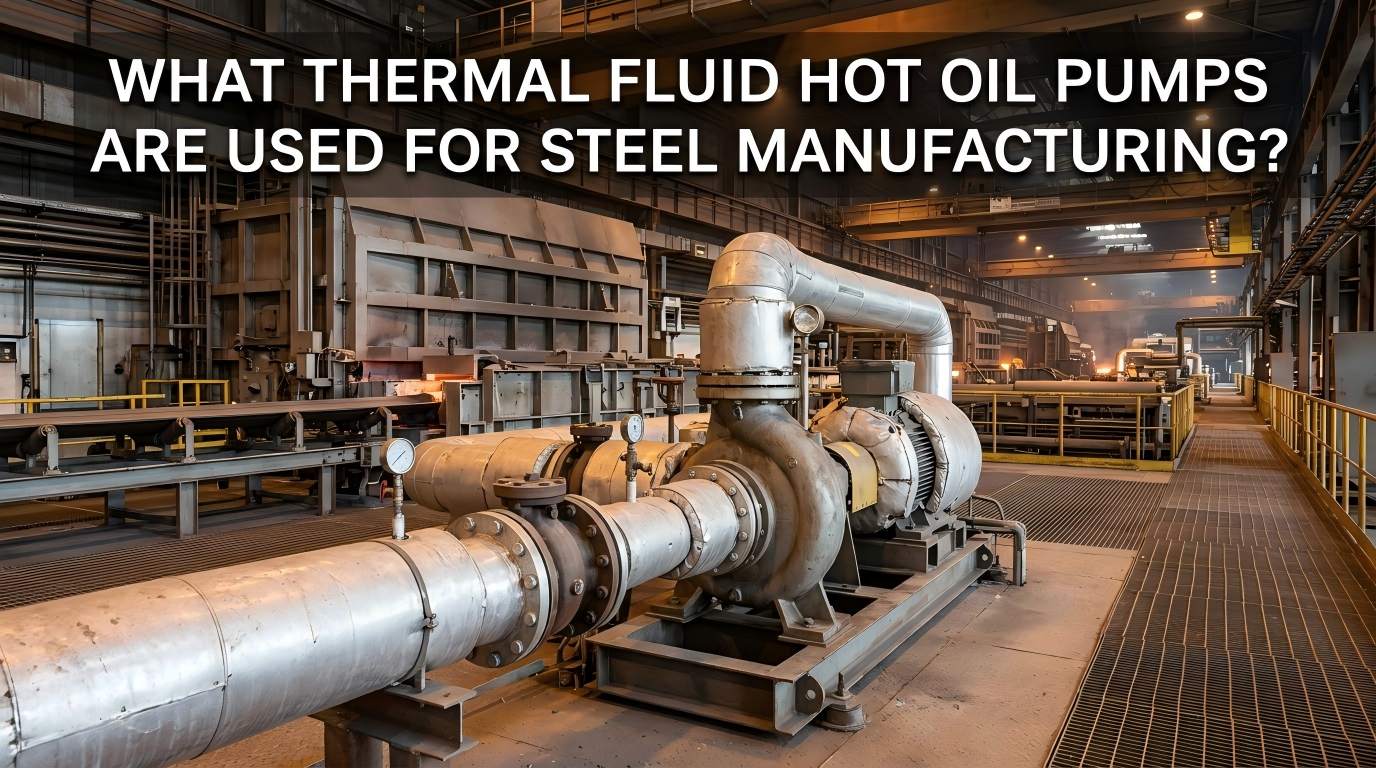 Welche Thermoflüssigkeits-Heißölpumpen werden für die Stahlherstellung verwendet?